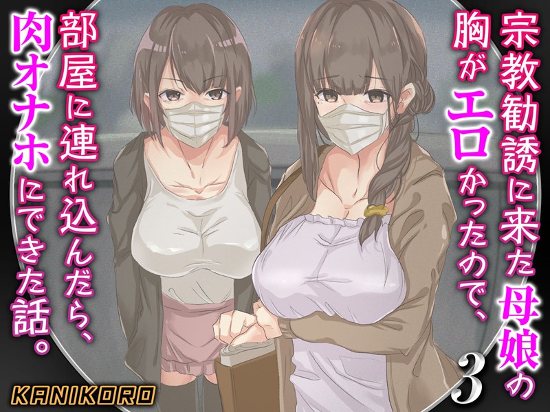 KANIKORO❤宗教勧誘に来た母娘の胸がエロかったので、部屋に連れ込んだら、肉オナホにできた話。｜巨乳