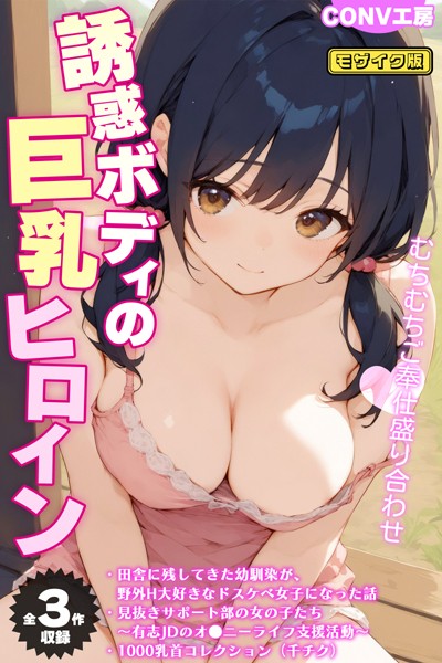 CONV工房❤【全3作収録】誘惑ボディの巨乳ヒロイン 〜むちむちご奉仕盛り合わせ〜 モザイク版｜単行本